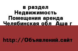  в раздел : Недвижимость » Помещения аренда . Челябинская обл.,Аша г.